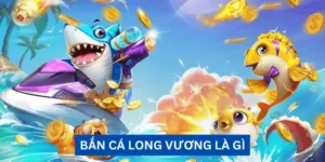 Bắn cá Long Vương là game gì