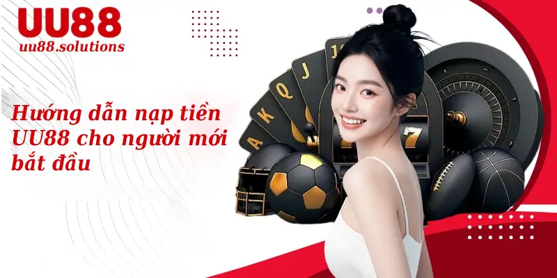 Hướng dẫn nạp tiền UU88 với 3 bước đơn giản